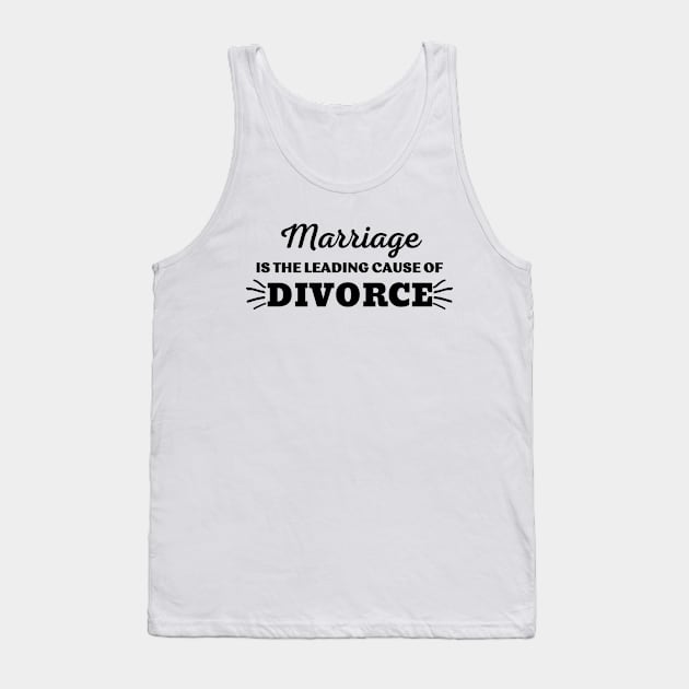 MARRIAGE IS THE LEADING CAUSE OF DIVORCE Tank Top by ZhacoyDesignz